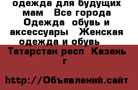 одежда для будущих мам - Все города Одежда, обувь и аксессуары » Женская одежда и обувь   . Татарстан респ.,Казань г.